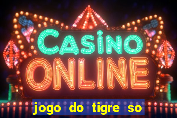 jogo do tigre so para brincar